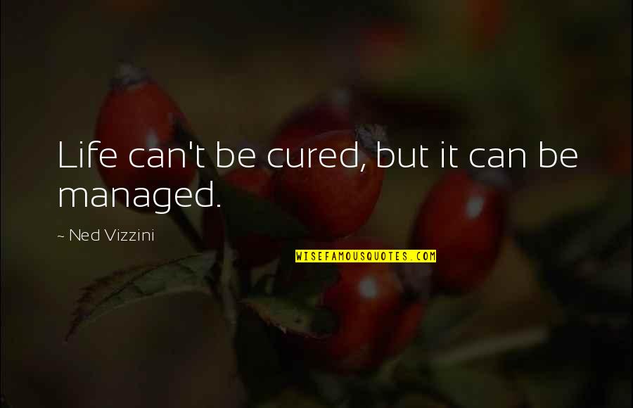Viceconte Delaware Quotes By Ned Vizzini: Life can't be cured, but it can be Viceconte Delaware Quotes By Ned Vizzini: Life can't be cured, but it can be