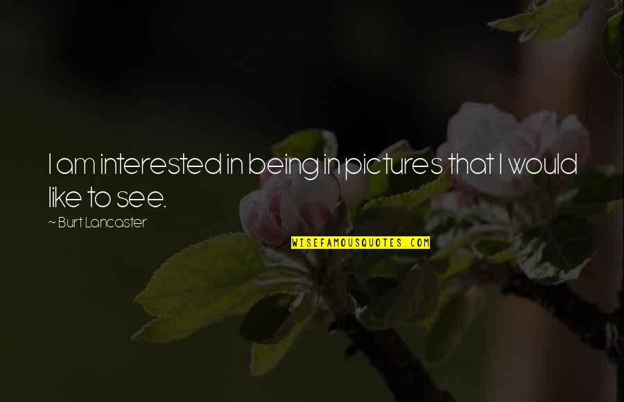 Vicedo Quotes By Burt Lancaster: I am interested in being in pictures that Vicedo Quotes By Burt Lancaster: I am interested in being in pictures that