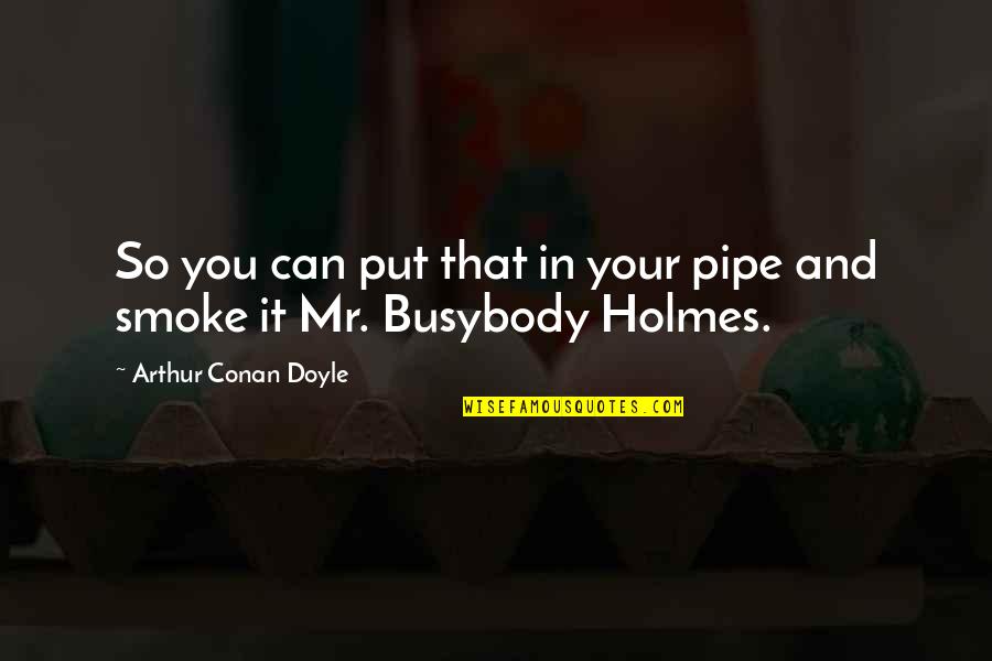 Vicedomini Fur Quotes By Arthur Conan Doyle: So you can put that in your pipe Vicedomini Fur Quotes By Arthur Conan Doyle: So you can put that in your pipe
