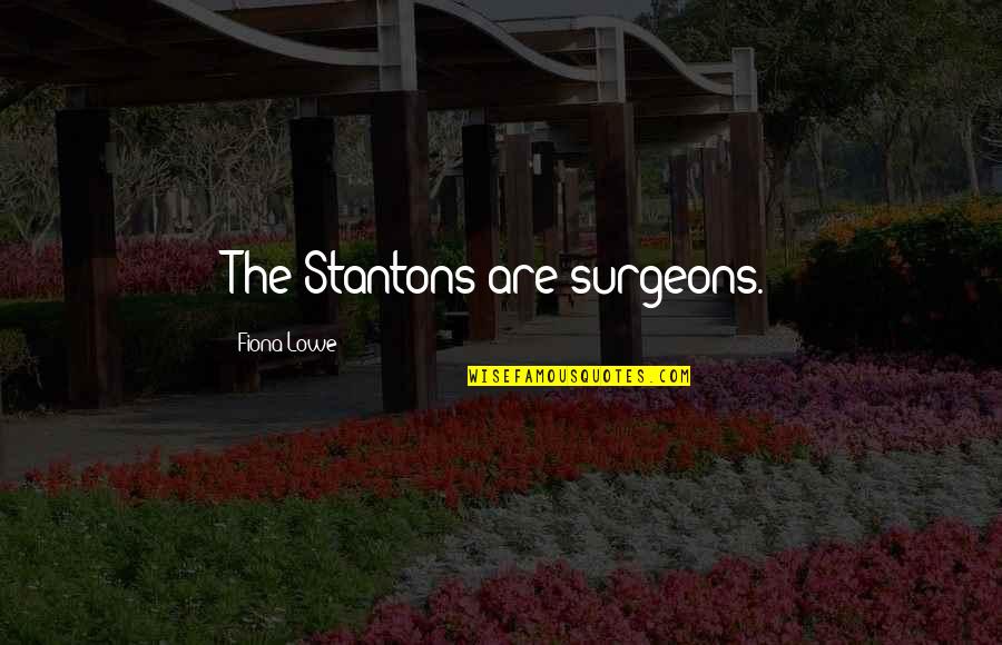 Vicegerent Of Allah Quotes By Fiona Lowe: The Stantons are surgeons. Vicegerent Of Allah Quotes By Fiona Lowe: The Stantons are surgeons.