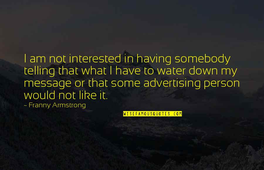 Vicegerent Quotes By Franny Armstrong: I am not interested in having somebody telling