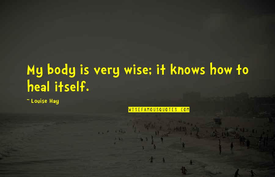 Vicegerent Quotes By Louise Hay: My body is very wise; it knows how