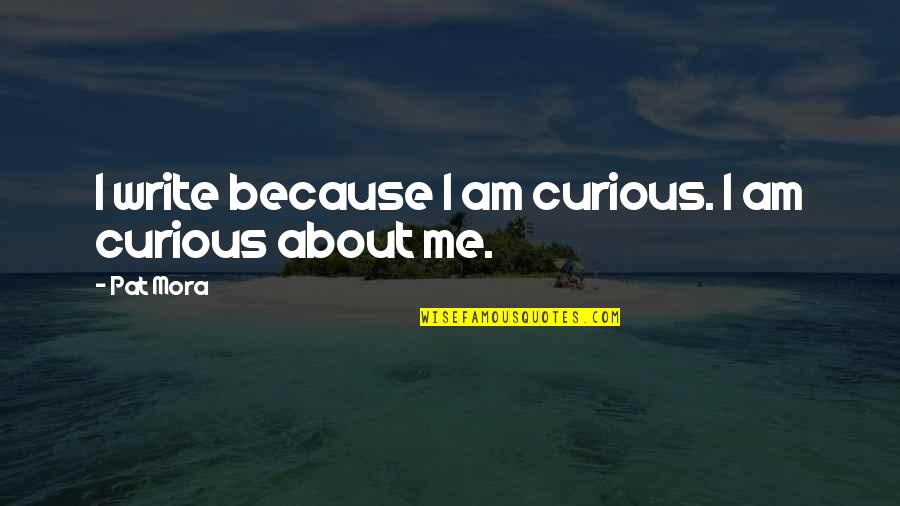 Vicegerents Of Allah Quotes By Pat Mora: I write because I am curious. I am
