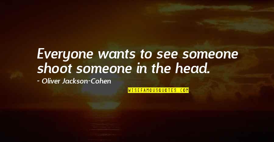 Viceland Abandoned Quotes By Oliver Jackson-Cohen: Everyone wants to see someone shoot someone in Viceland Abandoned Quotes By Oliver Jackson-Cohen: Everyone wants to see someone shoot someone in