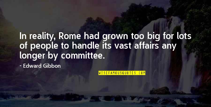 Vicende Fernande Quotes By Edward Gibbon: In reality, Rome had grown too big for Vicende Fernande Quotes By Edward Gibbon: In reality, Rome had grown too big for