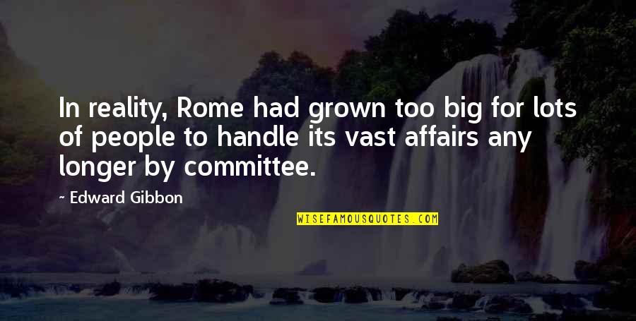 Vicende Fernande Quotes By Edward Gibbon: In reality, Rome had grown too big for