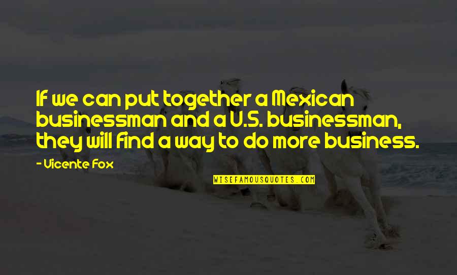 Vicente Fox Quotes By Vicente Fox: If we can put together a Mexican businessman