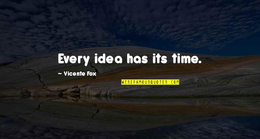 Vicente Fox Quotes By Vicente Fox: Every idea has its time.