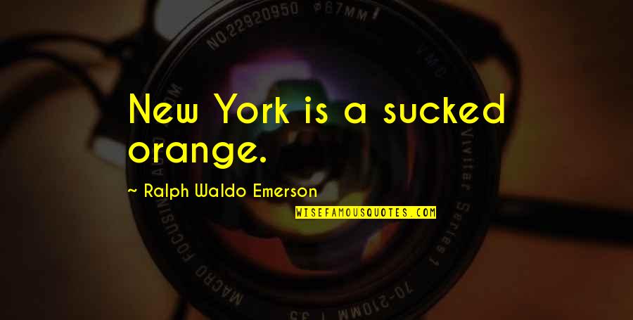 Vicente Kelly Quotes By Ralph Waldo Emerson: New York is a sucked orange.
