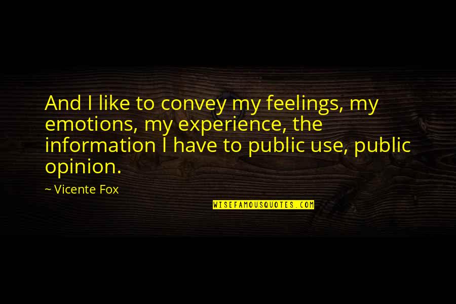 Vicente Quotes By Vicente Fox: And I like to convey my feelings, my