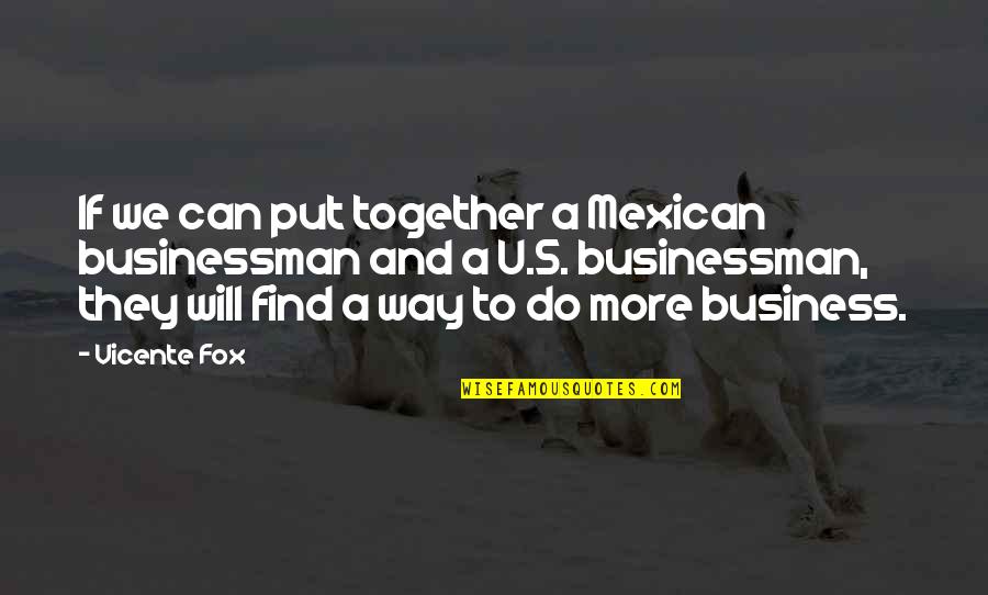 Vicente Quotes By Vicente Fox: If we can put together a Mexican businessman