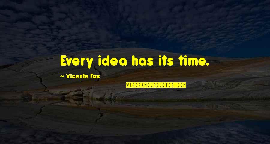 Vicente Quotes By Vicente Fox: Every idea has its time.
