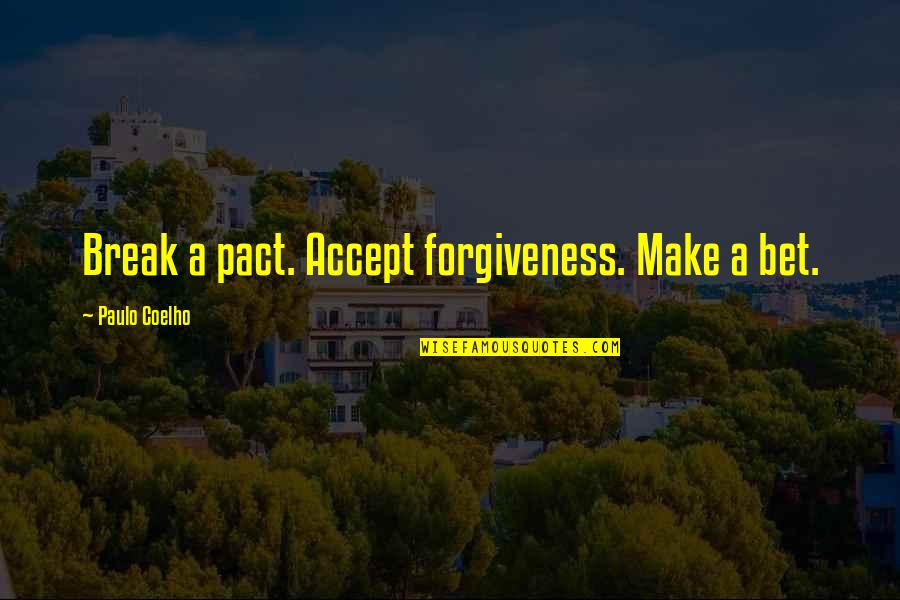 Vicentin Quotes By Paulo Coelho: Break a pact. Accept forgiveness. Make a bet. Vicentin Quotes By Paulo Coelho: Break a pact. Accept forgiveness. Make a bet.