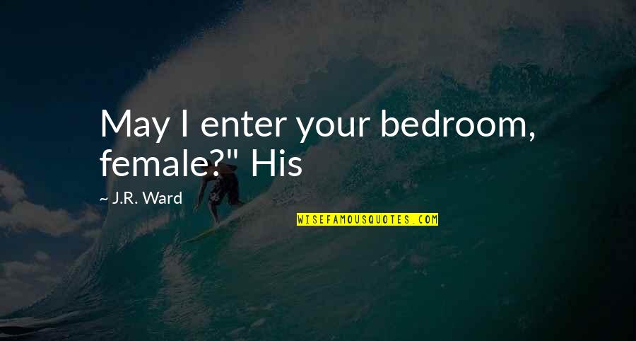 Vicentini Mangia Quotes By J.R. Ward: May I enter your bedroom, female?" His