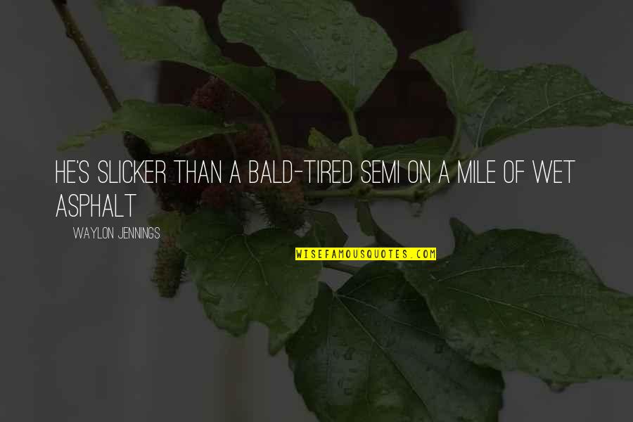 Vicentiu Stratulat Quotes By Waylon Jennings: He's slicker than a bald-tired semi on a Vicentiu Stratulat Quotes By Waylon Jennings: He's slicker than a bald-tired semi on a