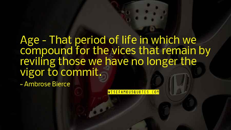 Vices Quotes By Ambrose Bierce: Age - That period of life in which