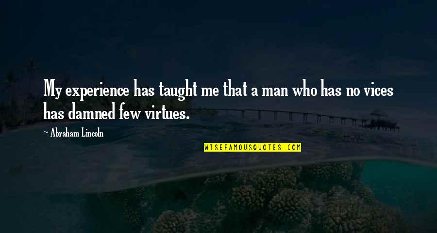 Vices Virtues Quotes By Abraham Lincoln: My experience has taught me that a man