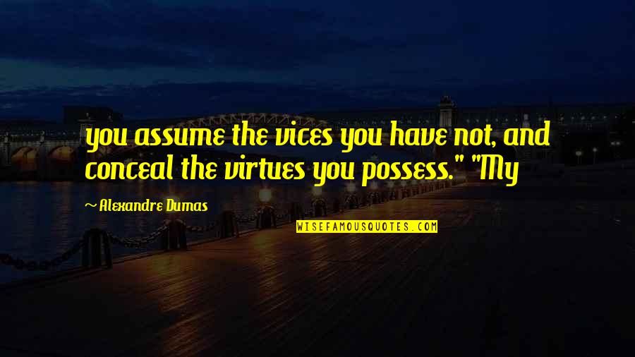 Vices Virtues Quotes By Alexandre Dumas: you assume the vices you have not, and