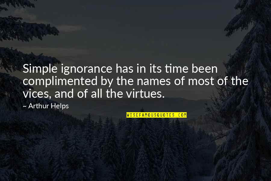 Vices Virtues Quotes By Arthur Helps: Simple ignorance has in its time been complimented