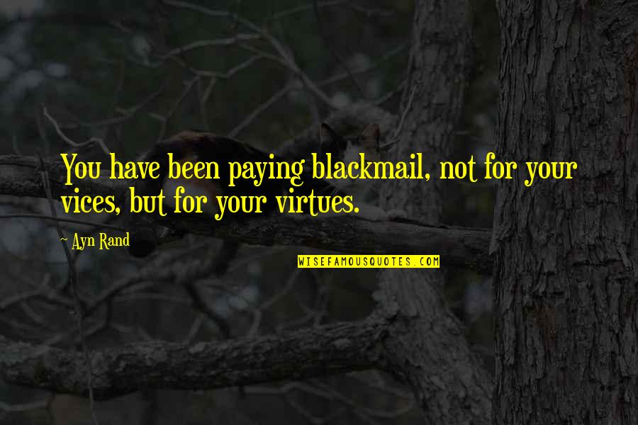 Vices Virtues Quotes By Ayn Rand: You have been paying blackmail, not for your