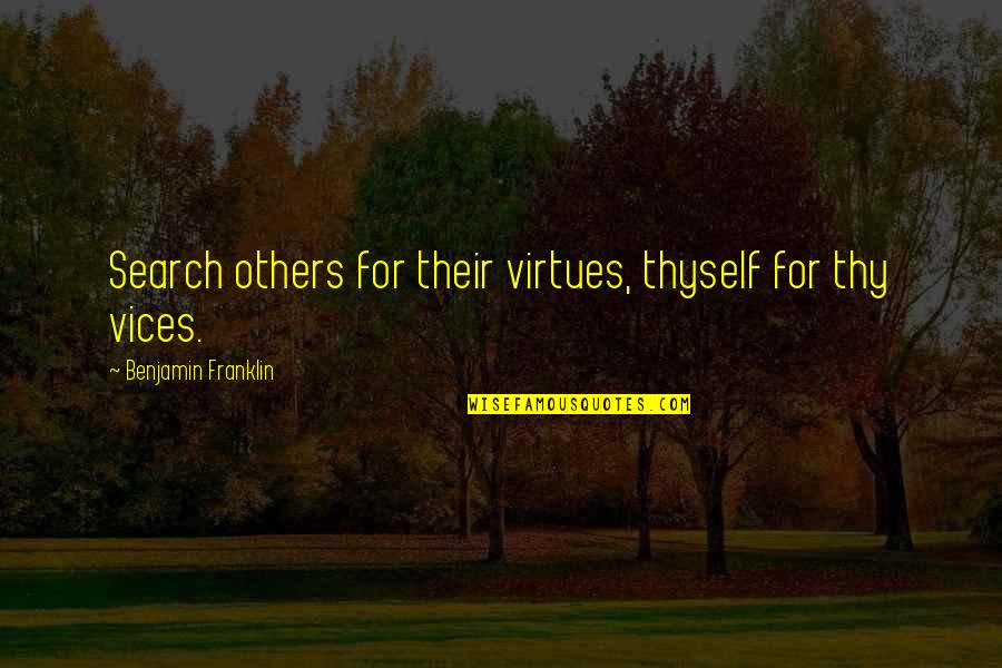 Vices Virtues Quotes By Benjamin Franklin: Search others for their virtues, thyself for thy