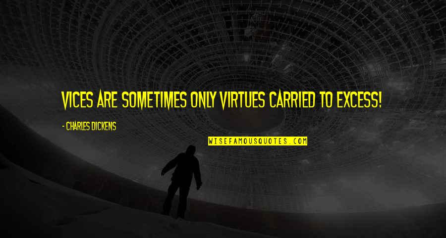 Vices Virtues Quotes By Charles Dickens: Vices are sometimes only virtues carried to excess!