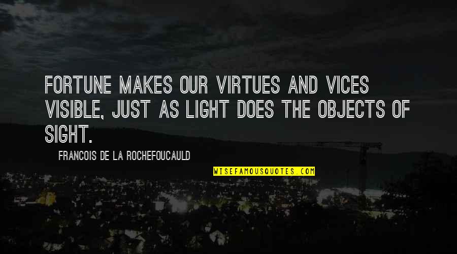 Vices Virtues Quotes By Francois De La Rochefoucauld: Fortune makes our virtues and vices visible, just