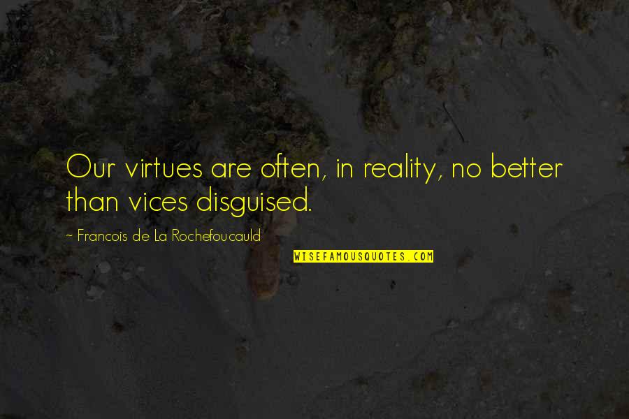 Vices Virtues Quotes By Francois De La Rochefoucauld: Our virtues are often, in reality, no better