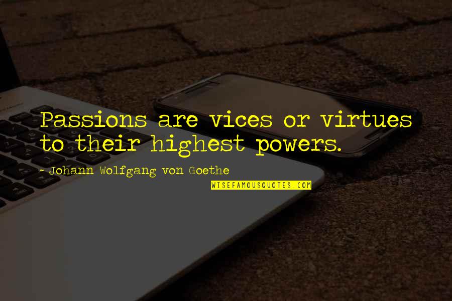 Vices Virtues Quotes By Johann Wolfgang Von Goethe: Passions are vices or virtues to their highest