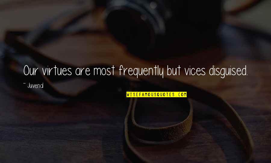 Vices Virtues Quotes By Juvenal: Our virtues are most frequently but vices disguised.