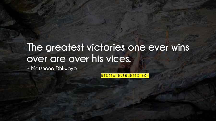 Vices Virtues Quotes By Matshona Dhliwayo: The greatest victories one ever wins over are