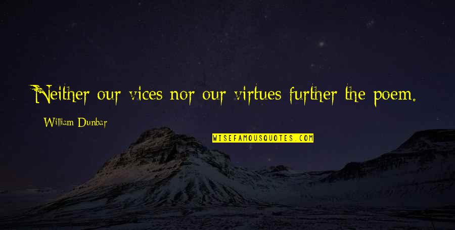 Vices Virtues Quotes By William Dunbar: Neither our vices nor our virtues further the