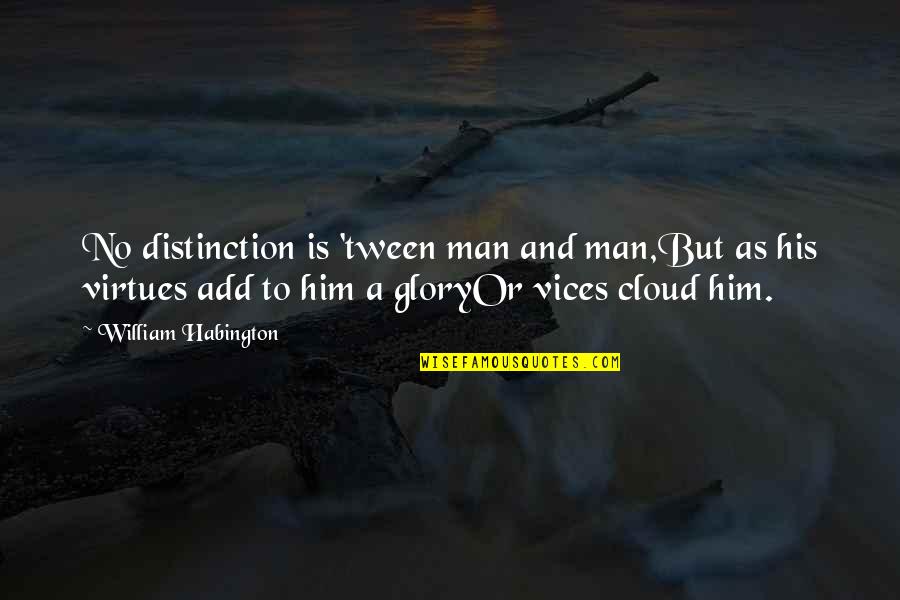 Vices Virtues Quotes By William Habington: No distinction is 'tween man and man,But as