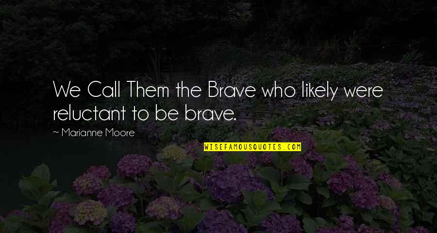 Viceversa Quotes By Marianne Moore: We Call Them the Brave who likely were