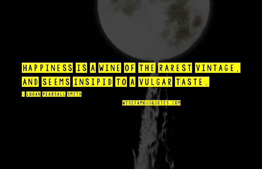 Vichet Phone Quotes By Logan Pearsall Smith: Happiness is a wine of the rarest vintage,