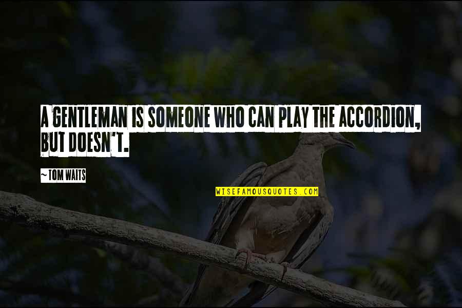 Vichy Arckremek Quotes By Tom Waits: A gentleman is someone who can play the