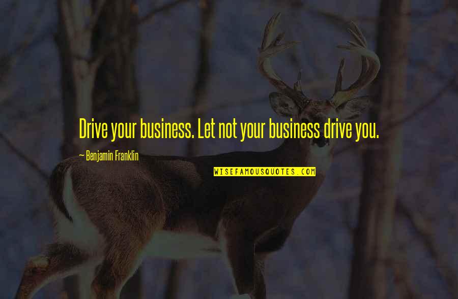 Vicidomini Pasta Quotes By Benjamin Franklin: Drive your business. Let not your business drive
