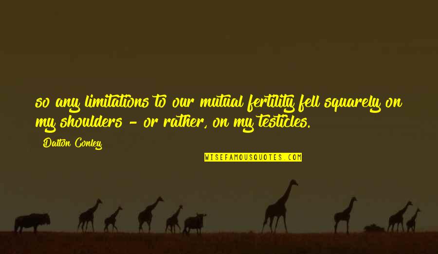 Viciile Umane Quotes By Dalton Conley: so any limitations to our mutual fertility fell Viciile Umane Quotes By Dalton Conley: so any limitations to our mutual fertility fell