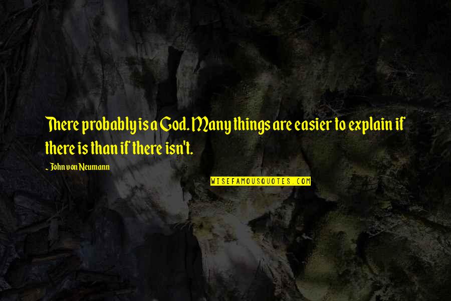 Vicinity Synonyms Quotes By John Von Neumann: There probably is a God. Many things are Vicinity Synonyms Quotes By John Von Neumann: There probably is a God. Many things are