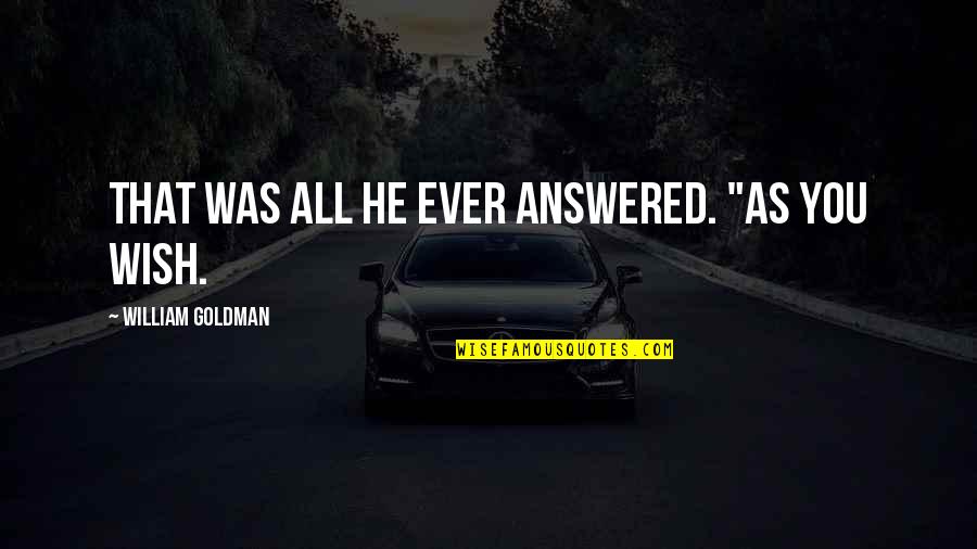 Vicios Y Quotes By William Goldman: That was all he ever answered. "As you Vicios Y Quotes By William Goldman: That was all he ever answered. "As you