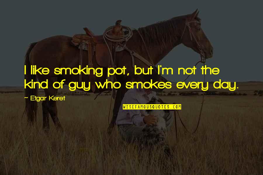 Vicioso Al Quotes By Etgar Keret: I like smoking pot, but I'm not the
