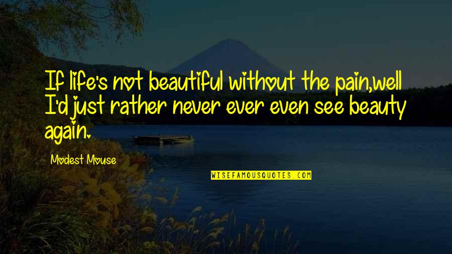 Vicioso Antonimo Quotes By Modest Mouse: If life's not beautiful without the pain,well I'd Vicioso Antonimo Quotes By Modest Mouse: If life's not beautiful without the pain,well I'd