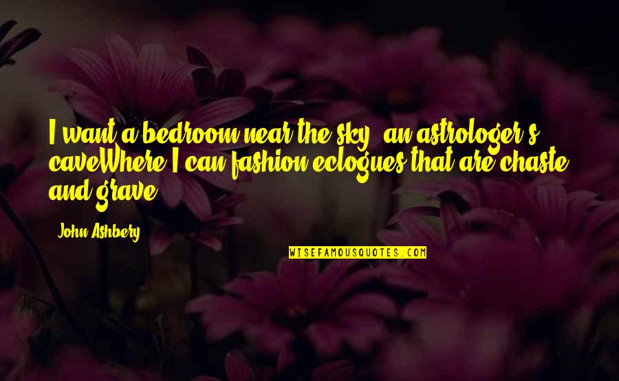 Viciosos En Quotes By John Ashbery: I want a bedroom near the sky, an Viciosos En Quotes By John Ashbery: I want a bedroom near the sky, an