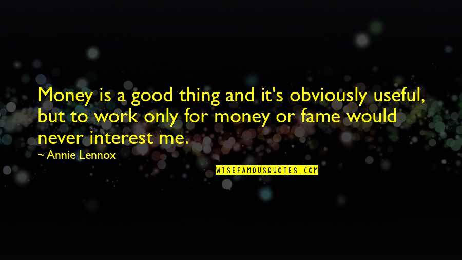 Vicious Animals Quotes By Annie Lennox: Money is a good thing and it's obviously