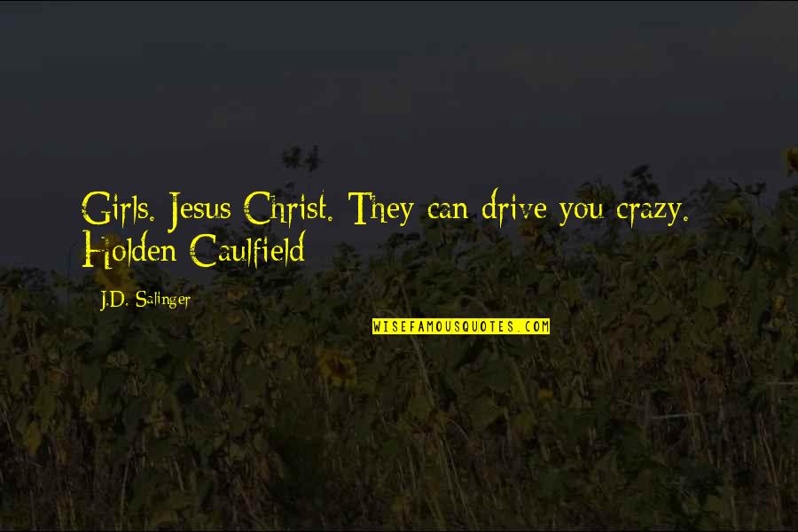 Vicious Bible Quotes By J.D. Salinger: Girls. Jesus Christ. They can drive you crazy.