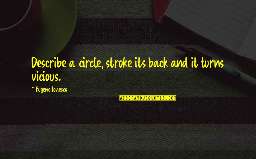 Vicious Circle Quotes By Eugene Ionesco: Describe a circle, stroke its back and it