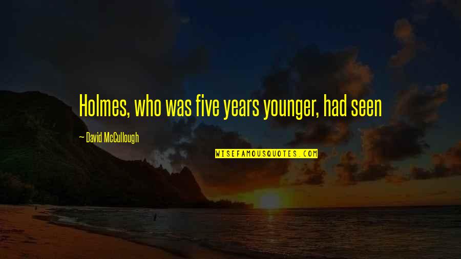 Vicious Cycle Quotes By David McCullough: Holmes, who was five years younger, had seen