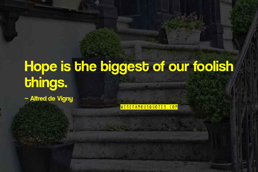 Vicious Pbs Quotes By Alfred De Vigny: Hope is the biggest of our foolish things.