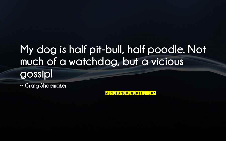 Vicious Quotes By Craig Shoemaker: My dog is half pit-bull, half poodle. Not