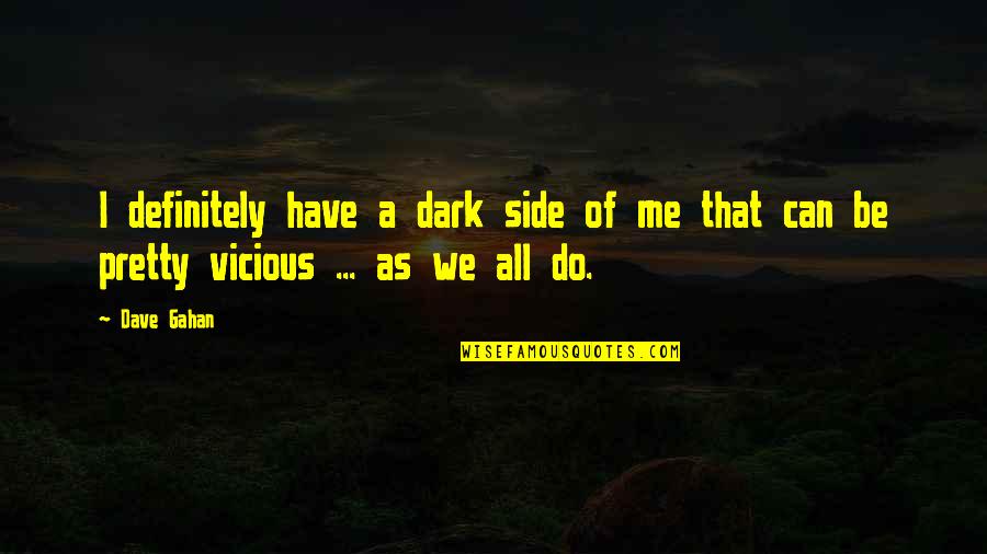 Vicious Quotes By Dave Gahan: I definitely have a dark side of me